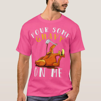 Pour some Gravy on me Happy Turkey Day Thanksgiv T-shirt