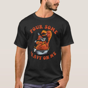 Pour some Gravy on me Happy Turkey Day Thanksgivi T-shirt