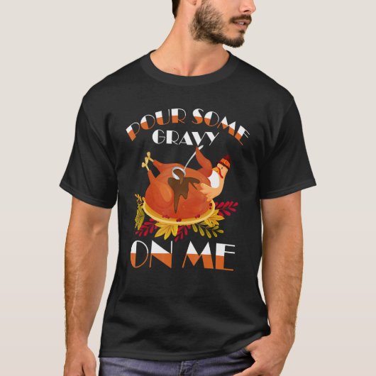 Pour Some Gravy on Me Happy Turkey Day Thanksgivin T-shirt (Voorkant)
