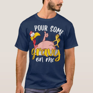 Pour some Gravy on me Happy Turkey Day Thanksgivin T-shirt