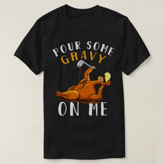 Pour some Gravy on me Happy Urkey Day hanksgivin T-shirt (Design voorkant)