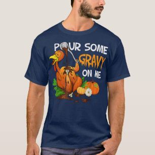 Pour some Gravy on me Shirt Happy Turkey Day Dank
