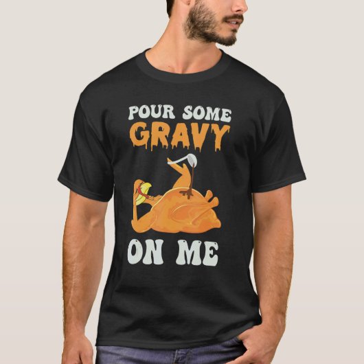 Pour Some Gravy On Me Thanksgiving Turkey Day Ho T-shirt (Voorkant)