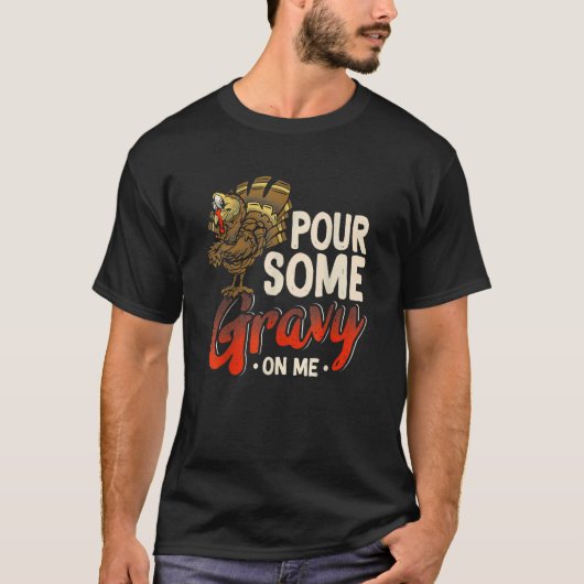 Pour Some Gravy On Me  Turkey Thanksgiving Day T-shirt (Voorkant)