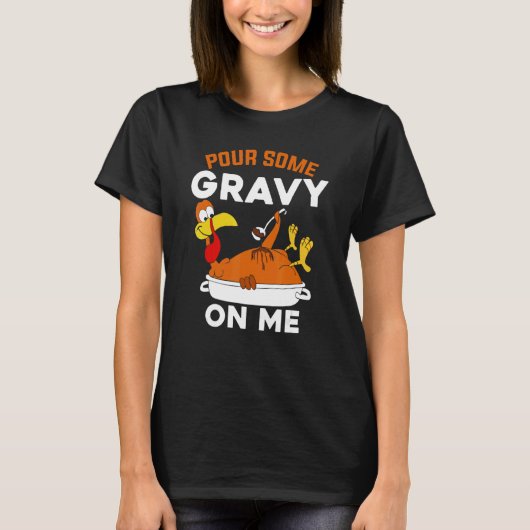 Pour Some Gravy On Me     Turkey Thanksgiving T-shirt (Voorkant)