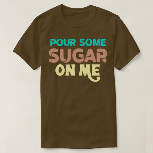 Pour some sugar on me t-shirt (Design voorkant)