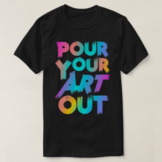 Pour Your Art Out Artist Painter Acrylic Paint Pai T-shirt (Design voorkant)