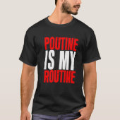 Poutine Is My Routine T-shirt (Voorkant)