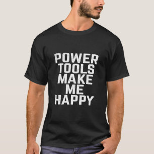 Power Tools maken me gelukkig - voor mannen en vro T-shirt