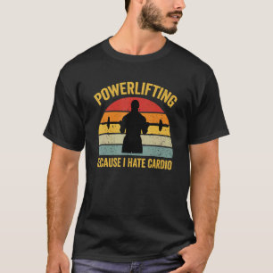 Powerlift omdat ik de cardio-workout-gym haat t-shirt