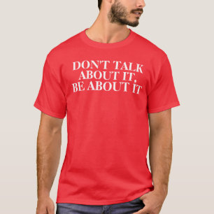 Praat er niet over, wees er maar over t-shirt