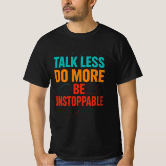 Praat Minder Doe Meer • Wees Onstoppbaar Citaat De T-shirt