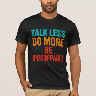 Praat Minder Doe Meer • Wees Onstoppbaar Citaat On T-shirt