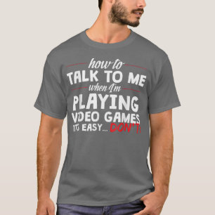 Praat niet met me als ik videospelletjes speel T T-shirt
