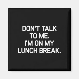 Praat Niet Met Me Ik Ben Op Mijn Lunchpauze, Grapp Magneet