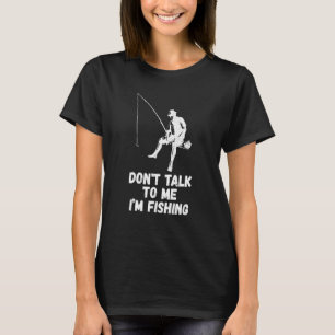 Praat niet met me over vissers die vissen Vist. T-shirt