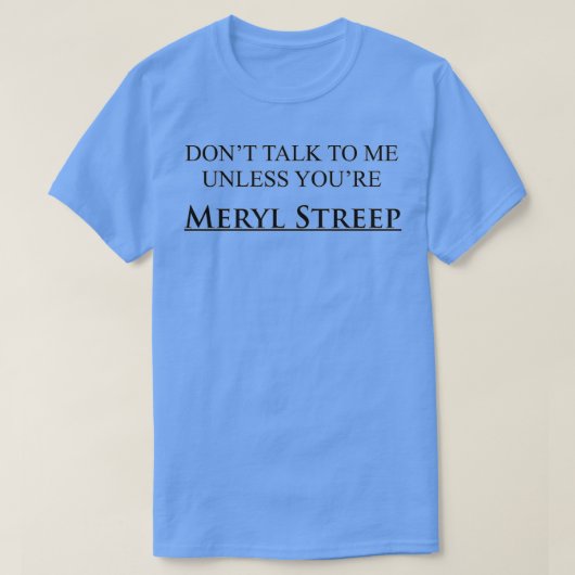 Praat niet met me tenzij je Meryl Streep T-shirt (Design voorkant)