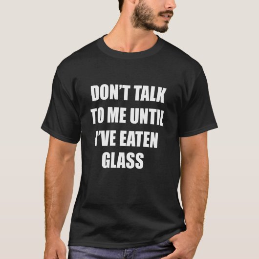 Praat niet met me tot ik Glass heb gegeten T-shirt (Voorkant)