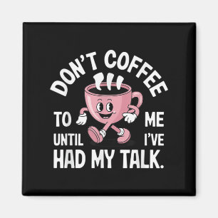 Praat niet met me tot ik mijn koffie grappig heb g magneet