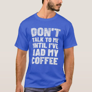 Praat niet met me tot ik mijn koffiepremie heb geh t-shirt