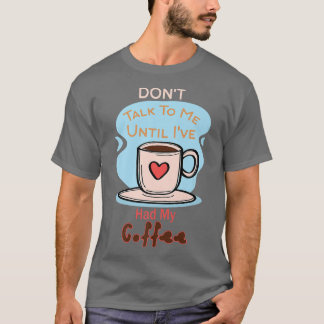 Praat niet met me tot ik mijn koffiepremie heb geh t-shirt