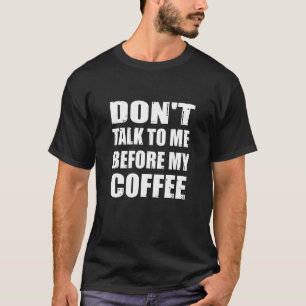 Praat Niet Met Me Voor Mijn Koffie Koffie Humor T-shirt