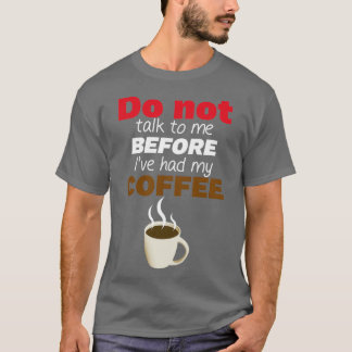 Praat niet met me voordat ik mijn COFFEE heb gehad T-shirt