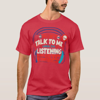 Praat niet tegen me bij het luisteren naar muziek t-shirt