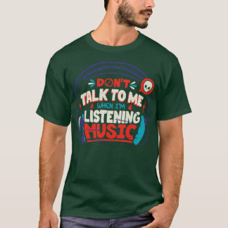 Praat niet tegen me bij het luisteren naar muziek t-shirt