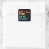 Praat niet tegen me, ik ben niet vriendelijk vierkante sticker (Tas)