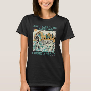 Praat niet tegen me tenzij je een forel hebt gevan t-shirt