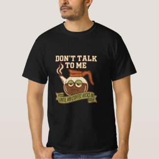 Praat niet tegen me tot mijn koffie begint te werk t-shirt
