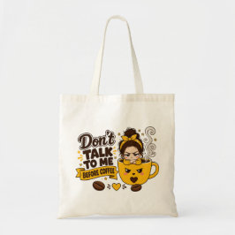Praat niet tegen me voor de koffie Chagrijnig meis Tote Bag