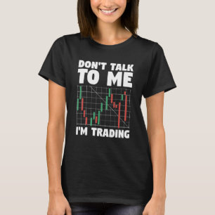 Praat niet tegen mij Ik handel Beurs Trader T-shirt