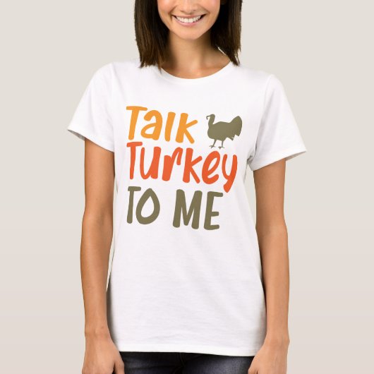 Praat Turkije tegen me Sassy Pun Funny Quote T-shirt (Voorkant)