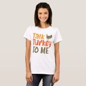 Praat Turkije tegen me Sassy Pun Funny Quote T-shirt (Voorkant volledig)