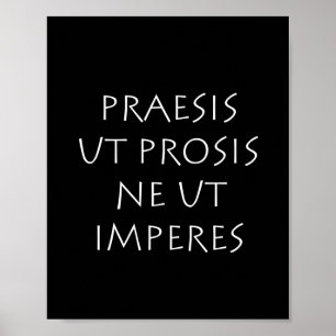 Praesis ut prosis ne ut imperes poster