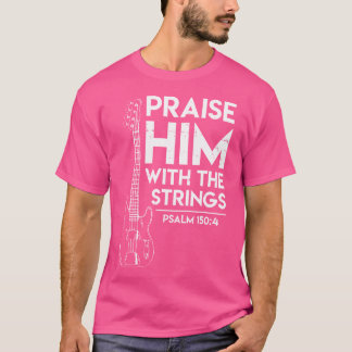 Praise Him - Christian Worship - Bass Guitar Playe T-shirt