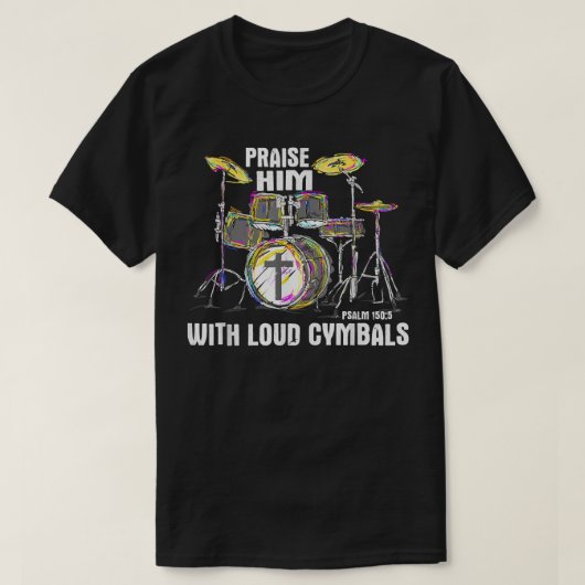Praise Him With Loud Cymbals - Christian Drummer T-shirt (Design voorkant)