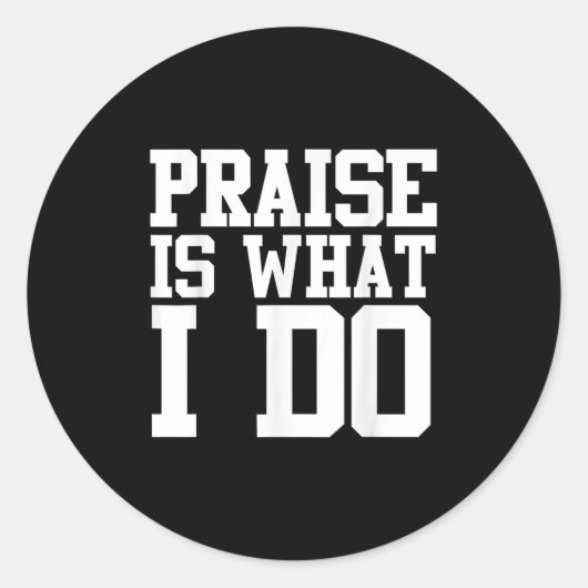 Praise Is What I Do Shirt  Ronde Sticker (Voorkant)
