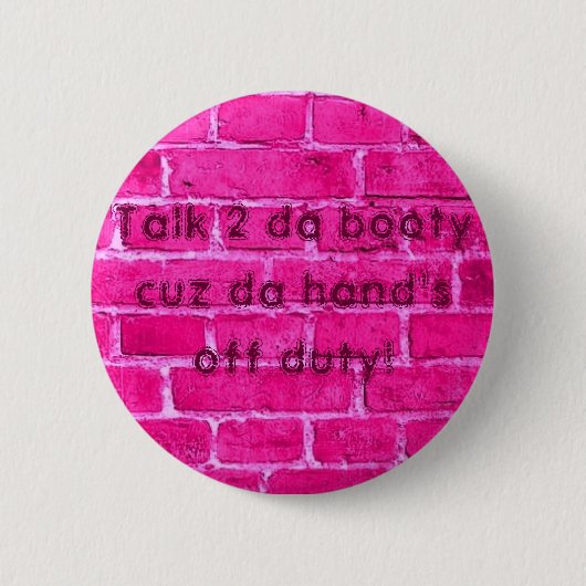 Praten 2 da booty cuz da hand is vrij. ronde button 5,7 cm (Voorkant)