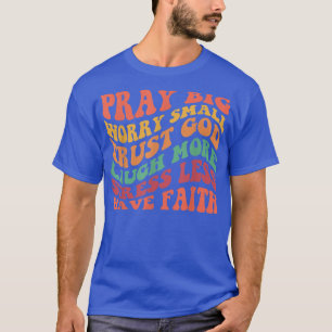 Pray Big Worry Small Trust God Laugh More Quote T-shirt