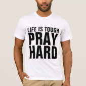 PRAY HARD, LIFE IS TOUGH T-shirts (Voorkant)