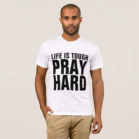 PRAY HARD, LIFE IS TOUGH T-shirts (Voorkant volledig)