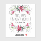 Pray Hope & Don't Worry Padre Pio Floral Sticker (Vel)