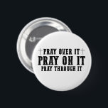 Pray On It Pray Pray Through It Christian Ronde Button 5,7 Cm<br><div class="desc">Bid erop dat het door het Christelijke geloof wordt gebeten</div>