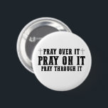 Pray On It Pray Pray Through It Christian Ronde Button 5,7 Cm<br><div class="desc">Bid erop dat het door het Christelijke geloof wordt gebeten</div>