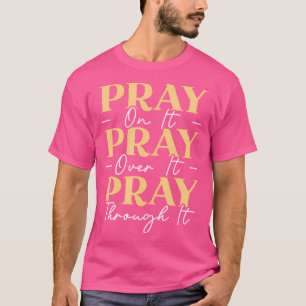 Pray On It Pray Pray Through It Christian T-shirt