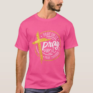 Pray On It Pray Pray Through It Christian T-shirt