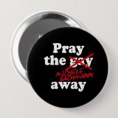 PRAY THE GAY AWAY MICHELE BACHMANN - RONDE BUTTON 4,0 CM (Voorkant /achterkant)